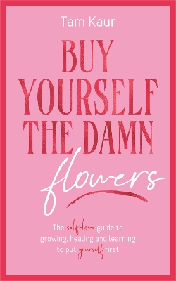 BUY YOURSELF THE DAMN FLOWERS : THE SELF-LOVE GUIDE TO GROWI