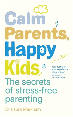 CALM PARENTS HAPPY KIDS : THE SECRETS OF STRESS FREE PARENTI