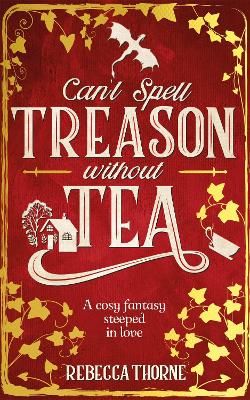 CANT SPELL TREASON WITHOUT TEA TPB - REBECCA THORNE