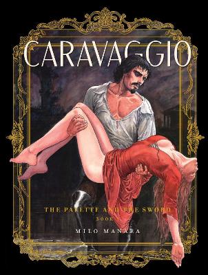 CARAVAGGIO: THE PALETTE AND THE SWORD VOL. 1 - MILO MANARA