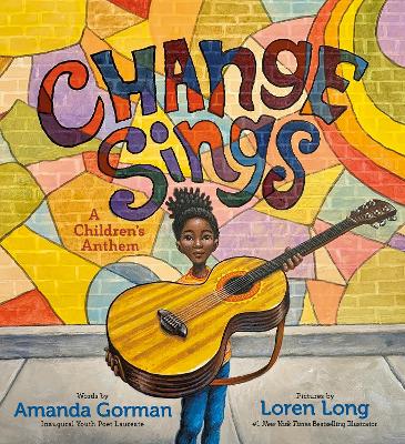 CHANGE SINGS: A CHILDRENS ANTHEM - AMANDA GORMAN-LOREN LONG