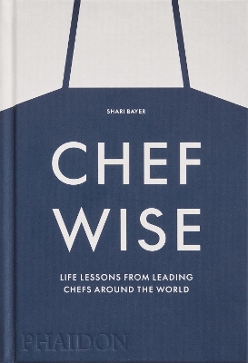 CHEFWISE: LIFE LESSONS FROM LEADING CHEFS AROUND THE WORLD -