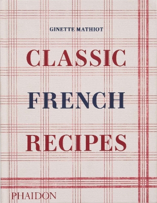 CLASSIC FRENCH RECIPES HC - GINETTE MATHIOT-DAVID LEBOVITZ-K
