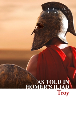 COLLINS CLASSICS : TROY - THE EPIC BATTLE AS TOLD IN HOMERS