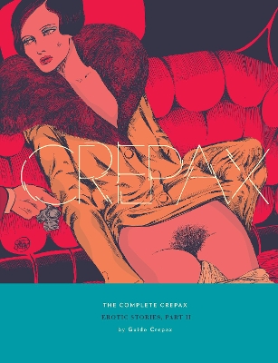 COMPLETE CREPAX: EROTIC STORIES PART 2 THE - GUIDO CREPAX
