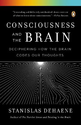 CONSCIOUSNESS AND THE BRAIN DECIPHERING HOW THE BRAIN CODES