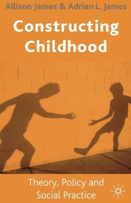 CONSTRUCTING CHILDHOOD: THEORY POLICY AND SOCIAL PRACTICE -