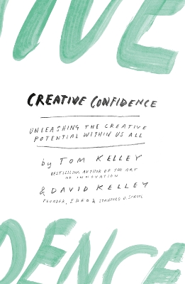 CREATIVE CONFIDENCE : UNLEASHING THE CREATIVE POTENTIAL WITH