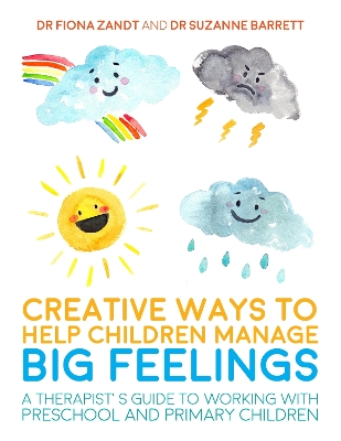 CREATIVE WAYS TO HELP CHILDREN MANAGE BIG FEELINGS : A THERA