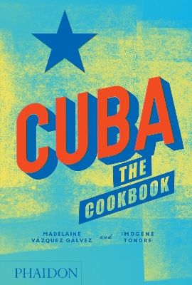 CUBA : THE COOKBOOK HC - MADELAINE VAZQUEZ GALVEZ-IMOGENE TO