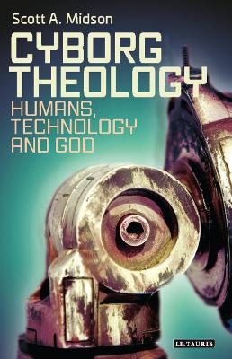 CYBORG THEOLOGY : HUMANS TECHNOLOGY AND GOD HC - DR. SCOTT A