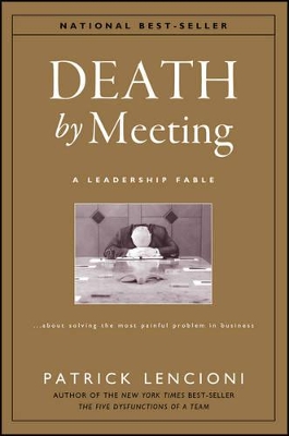 DEATH BY MEETING - A LEADERSHIP FABLE ABOUT SOLVING THE MOST