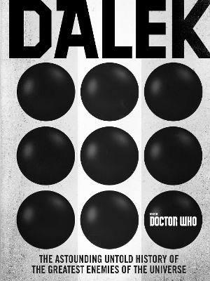 DOCTOR WHO :DALEK : THE ASTOUNDING UNTOLD HISTORY OF THE GRE