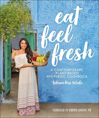 EAT FEEL FRESH : A CONTEMPORARY PLANT-BASED AYURVEDIC COOKBO