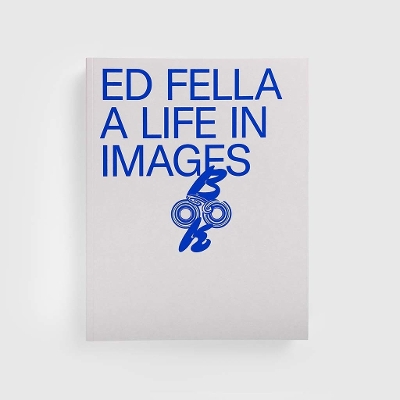ED FELLA: A LIFE IN IMAGES HC - DAVID CABIANCA-CATHERINE MCC