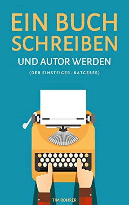 EIN BUCH SCHREIBEN UND AUTOR WERDEN PB - TIM ROHRER