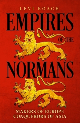 EMPIRES OF THE NORMANS : MAKERS OF EUROPE CONQUERORS OF ASIA