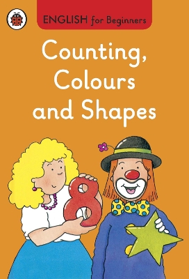 ENGLISH FOR BEGINNERS : COUNTING COLOURS AND SHAPES HC -