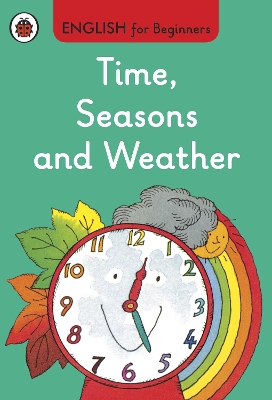 ENGLISH FOR BEGINNERS : TIME SEASONS AND WEATHER HC -