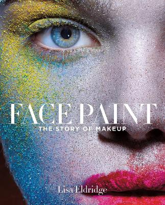 FACE PAINT : THE STORY OF MAKE-UP HC - LISA ELDRIDGE