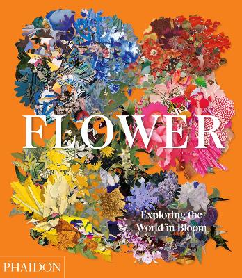 FLOWER: EXPLORING THE WORLD IN BLOOM HC - PHAIDON EDITORS-AN