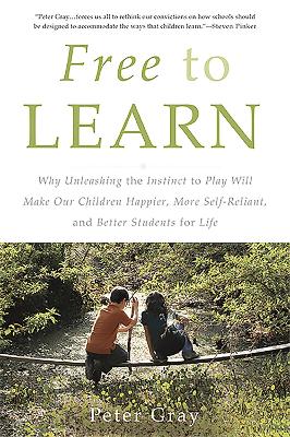 FREE TO LEARN : WHY UNLEASHING THE INSTINCT TO PLAY WILL MAK