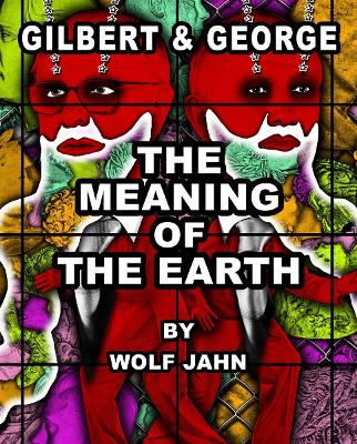 GILBERT   GEORGE: THE MEANING OF THE EARTH HC - GILBERT   GE