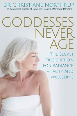 GODDESSES NEVER AGE : THE SECRET PRESCRIPTION FOR RADIANCE
