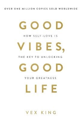 GOOD VIBES GOOD LIFE : HOW SELF LOVE IS THE KEY TO UNLOVKING