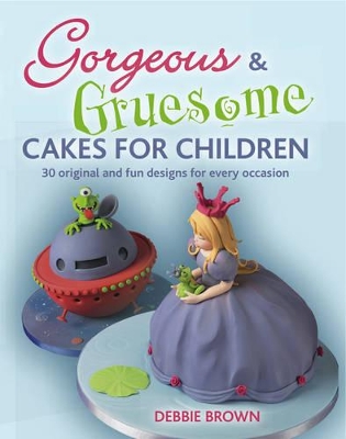 GORGEOUS   GRUESOME CAKES FOR CHILDREN  PB - DEBBIE BROWN