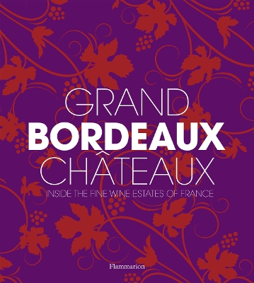 GRAND BORDEAUX CHATEAUX : INSIDE THE FINE WINE ESTATES OF FR