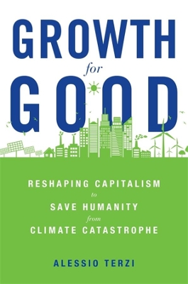 GROWTH GOOD : RESHAPING CAPITALISM TO SAVE HUMANITY FROM CLI