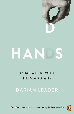 HANDS : WHAT WE DO WITH THEN AND WHY - DARIAN LEADER