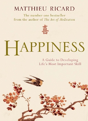 HAPPINESS : A GUIDE TO DEVELOPING LIFE S MOST IMPORTANT SKIL