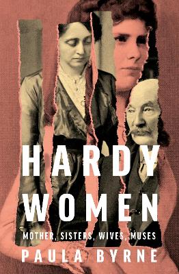 HARDY WOMEN : MOTHER SISTERS WIVES MUSES HC - PAULA BYRNE