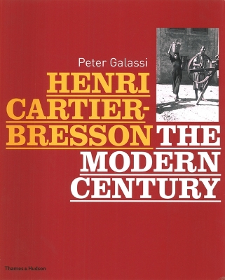 HENRI CARTIER-BRESSON : THE MODERN CENTURY  HC - PETER GALAS