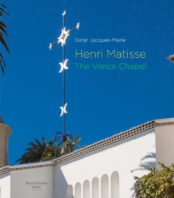 HENRI MATISSE: THE VENCE CHAPEL HC - SISTER JACQUES-MARIE-ZI