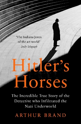 HITLERS HORSES : THE INCREDIBLE TRUE STORY OF THE DETECTIVE