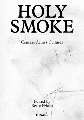 HOLY SMOKE: CENSERS ACROSS CULTURES HC - BEATE FRICKE