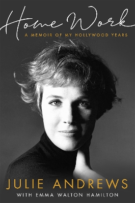 HOME WORK : A MEMOIR OF MY HOLLYWOOD YEARS - JULIE ANDREWS