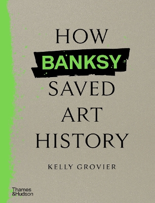 HOW BANKSY SAVED ART HISTORY HC - KELLY GROVIER
