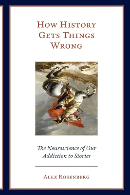 HOW HISTORY GETS THINGS WRONG - ALEX ROSENBERG