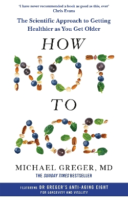 HOW NOT TO AGE : THE SCIENTIFIC APPROACH TO GETTING HEALTHIE