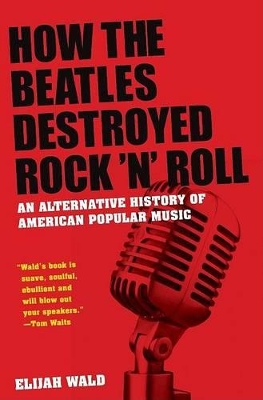 HOW THE BEATLES DESTROYED ROCK N ROLL AN ALTERNATIVE HISTORY