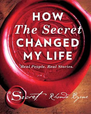 HOW THE SECRET CHANGED MY LIFE : REAL PEOPLE REAL STORIES PB