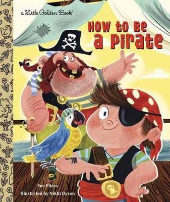 HOW TO BE A PIRATE! HC - SUE FLIESS-NIKKI DYSON