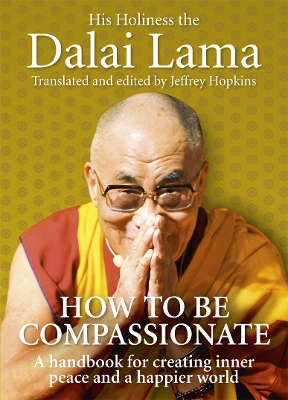 HOW TO BE COMPASSIONATE A HANDBOOK FOR CREATING INNER PEACE
