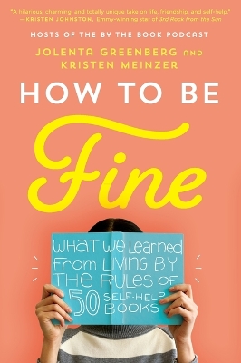 HOW TO BE FINE : WHAT WE LEARNED FROM LIVING BY THE RULES OF
