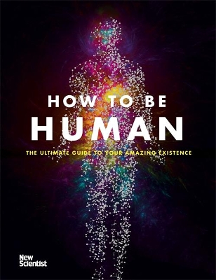 HOW TO BE HUMAN: THE ULTIMATE GUIDE TO YOUR AMAZING EXISTENC