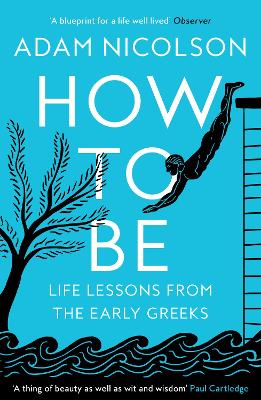 HOW TO BE: LIFE LESSONS FROM THE EARLY GREEKS - ADAM NICOLSO